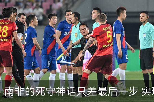 南非的死守神话只差最后一步 实现小组突围已是奇迹