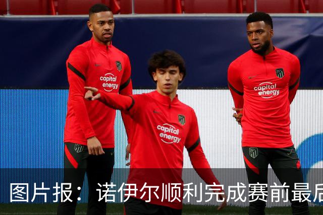 图片报：诺伊尔顺利完成赛前最后一练，将首发出战库拉索