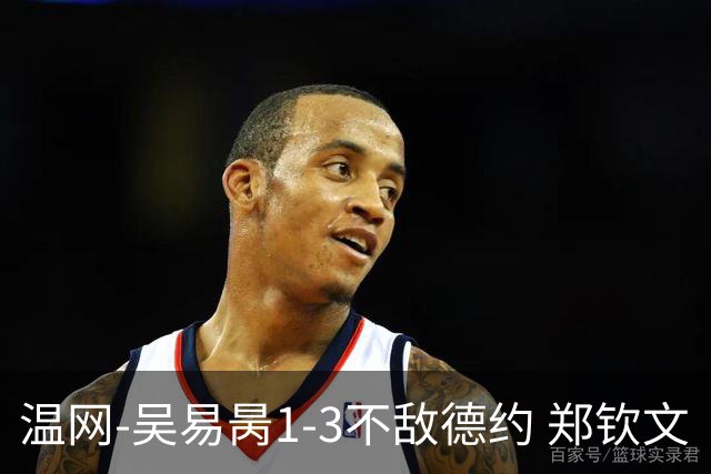 温网-吴易昺1-3不敌德约 郑钦文“一轮游”+王欣瑜张帅晋级