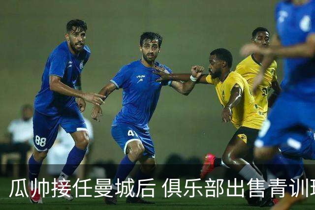 瓜帅接任曼城后 俱乐部出售青训球员狂赚5亿英镑